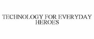 TECHNOLOGY FOR EVERYDAY HEROES