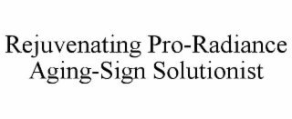 REJUVENATING PRO-RADIANCE AGING-SIGN SOLUTIONIST trademark