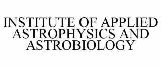 INSTITUTE OF APPLIED ASTROPHYSICS AND ASTROBIOLOGY