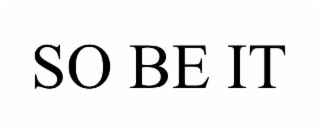 SO BE IT