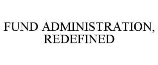 FUND ADMINISTRATION, REDEFINED