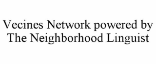 VECINES NETWORK POWERED BY THE NEIGHBORHOOD LINGUIST