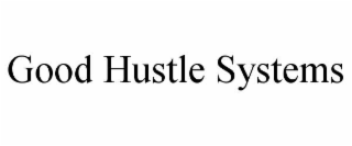 GOOD HUSTLE SYSTEMS