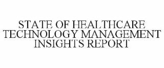 STATE OF HEALTHCARE TECHNOLOGY MANAGEMENT INSIGHTS REPORT