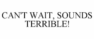 CAN'T WAIT, SOUNDS TERRIBLE!