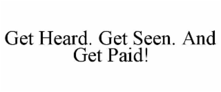 GET HEARD. GET SEEN. AND GET PAID! trademark
