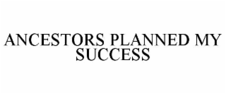 ANCESTORS PLANNED MY SUCCESS trademark