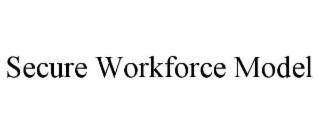 SECURE WORKFORCE MODEL