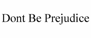 DONT BE PREJUDICE