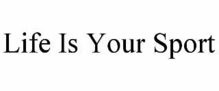 LIFE IS YOUR SPORT trademark