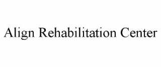 ALIGN REHABILITATION CENTER trademark