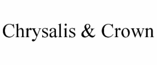 CHRYSALIS &amp; CROWN trademark