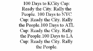 100 DAYS TO KCITY CUP: READY THE CITY. RALLY THE PEOPLE. 100 DAYS TO NYC CUP: READY THE CITY. RALLY THE PEOPLE.100 DAYS TO ATL CUP: READY THE CITY. RALLY THE PEOPLE.100 DAYS TO LA CUP: READY THE CITY. RALLY THE PEOPLE. trademark