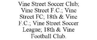 VINE STREET SOCCER CLUB; VINE STREET F.C.; VINE STREET FC; 18TH &amp; VINE F.C.; VINE STREET SOCCER LEAGUE; 18TH &amp; VINE FOOTBALL CLUB. trademark