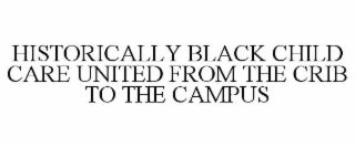 HISTORICALLY BLACK CHILD CARE UNITED FROM THE CRIB TO THE CAMPUS trademark