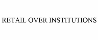 RETAIL OVER INSTITUTIONS