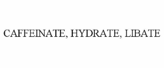 CAFFEINATE, HYDRATE, LIBATE