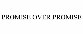 PROMISE OVER PROMISE