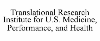 TRANSLATIONAL RESEARCH INSTITUTE FOR U.S. MEDICINE, PERFORMANCE, AND HEALTH