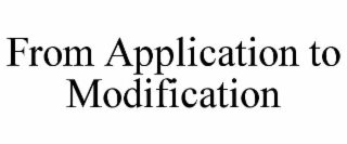 FROM APPLICATION TO MODIFICATION