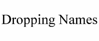 DROPPING NAMES