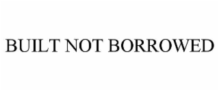 BUILT NOT BORROWED