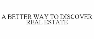 A BETTER WAY TO DISCOVER REAL ESTATE