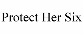 PROTECT HER SIX