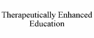THERAPEUTICALLY ENHANCED EDUCATION