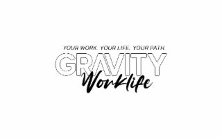 YOUR WORK. YOUR LIFE. YOUR PATH. GRAVITY WORKLIFE