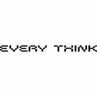 EVERY THINK