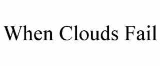 WHEN CLOUDS FAIL