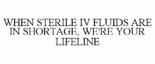 WHEN STERILE IV FLUIDS ARE IN SHORTAGE, WE'RE YOUR LIFELINE