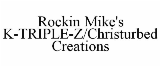 ROCKIN MIKE'S K-TRIPLE-Z/CHRISTURBED CREATIONS