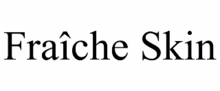FRAÎCHE SKIN