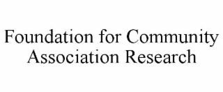 FOUNDATION FOR COMMUNITY ASSOCIATION RESEARCH