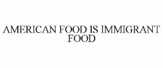 AMERICAN FOOD IS IMMIGRANT FOOD