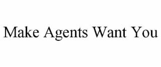 MAKE AGENTS WANT YOU