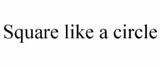 SQUARE LIKE A CIRCLE