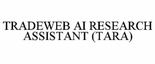 TRADEWEB AI RESEARCH ASSISTANT (TARA)