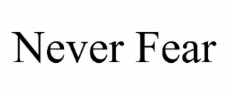 NEVER FEAR
