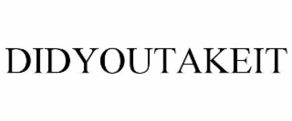 DIDYOUTAKEIT