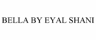 BELLA BY EYAL SHANI