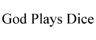 GOD PLAYS DICE