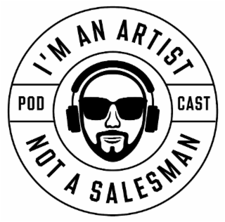 I’M AN ARTIST NOT A SALESMAN POD CAST