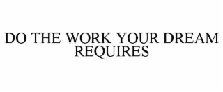 DO THE WORK YOUR DREAM REQUIRES