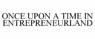 ONCE UPON A TIME IN ENTREPRENEURLAND