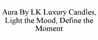 AURA BY LK LUXURY CANDLES, LIGHT THE MOOD, DEFINE THE MOMENT