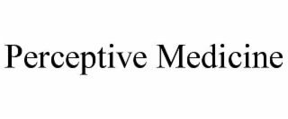 PERCEPTIVE MEDICINE