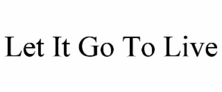 LET IT GO TO LIVE